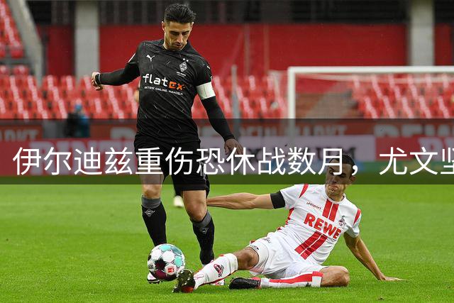 伊尔迪兹重伤恐休战数月，尤文坚定留用孔塞桑
