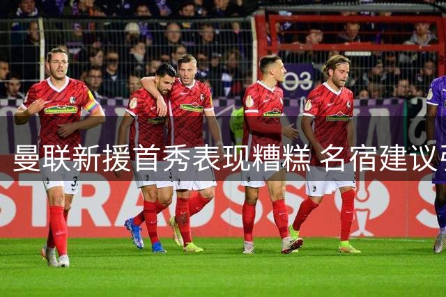 曼联新援首秀表现糟糕 名宿建议引进布莱顿中场