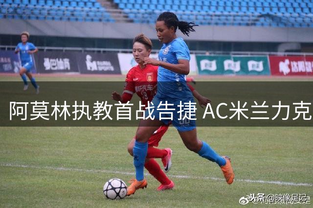 阿莫林执教首战告捷 AC米兰力克都灵迎赛季开门红